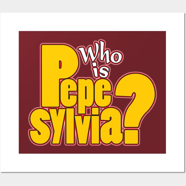 Who is Pepe Sylvia? Wall Art by WhatProductionsBobcaygeon